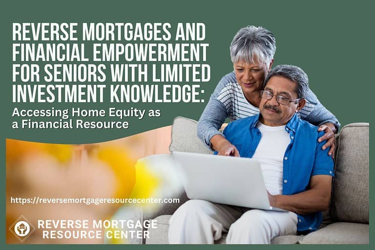 Reverse Mortgages and Financial Empowerment for Seniors with Limited Investment Knowledge: Accessing Home Equity as a Financial Resource