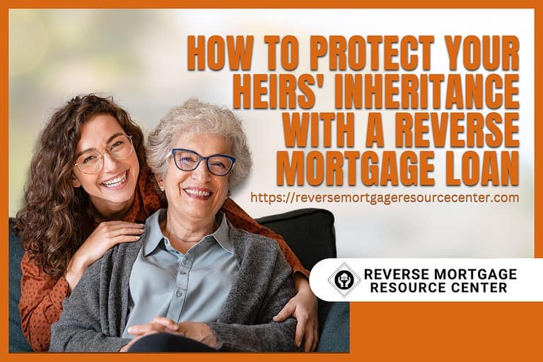 How To Protect Your Heirs’ Inheritance With A Reverse Mortgage Loan