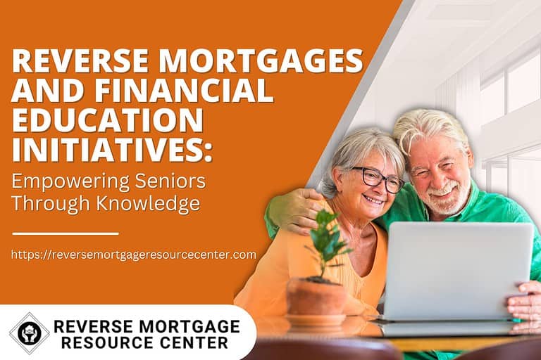 Reverse Mortgages and Financial Education Initiatives: Empowering Seniors Through Knowledge