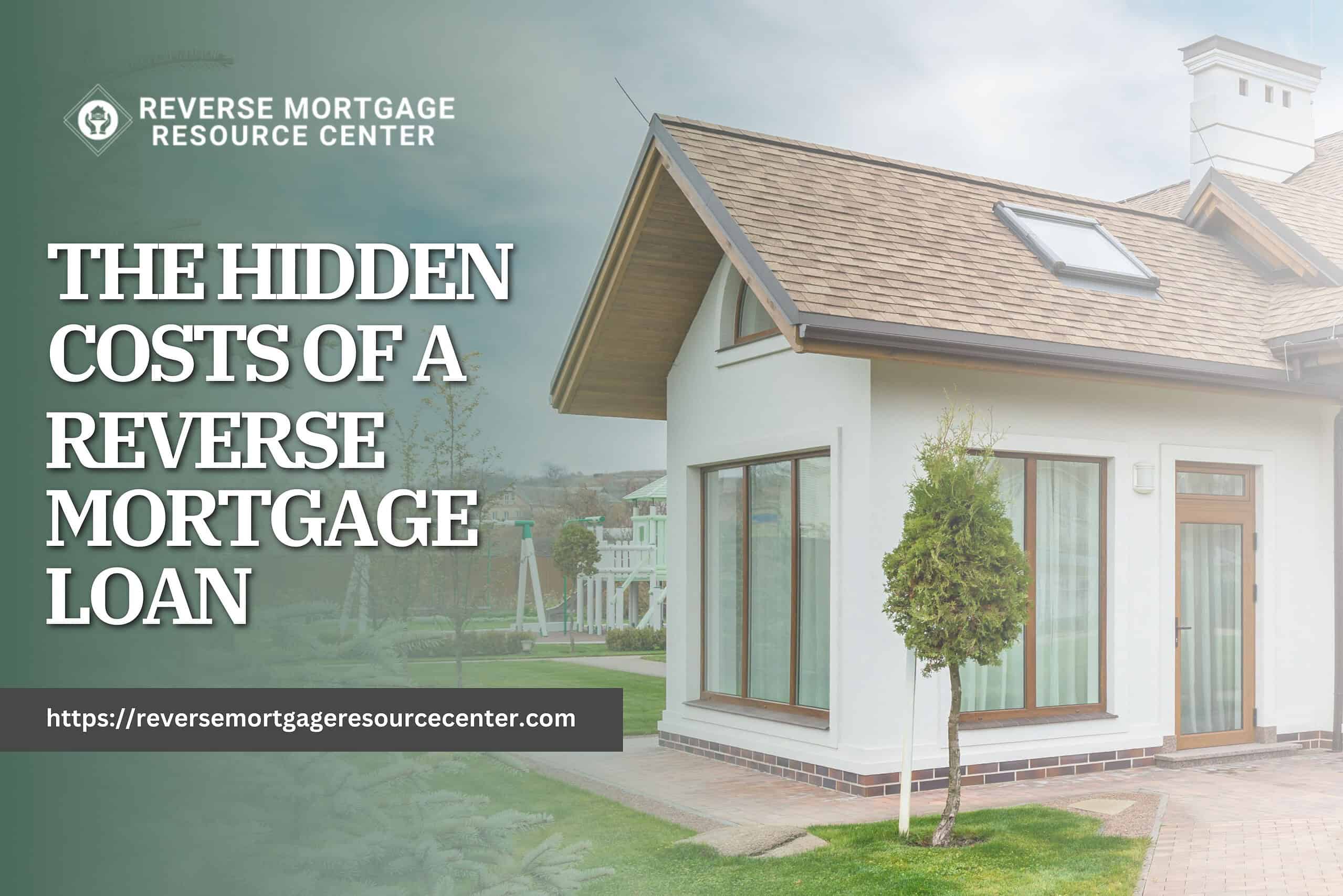 The Hidden Costs Of A Reverse Mortgage Loan