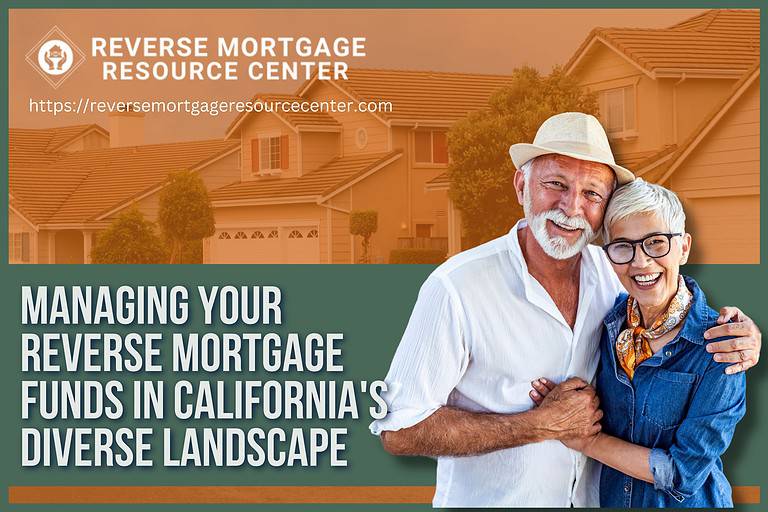 Managing Your Reverse Mortgage Funds in California’s Diverse Landscape