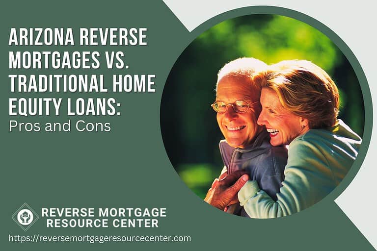 Arizona Reverse Mortgages vs. Traditional Home Equity Loans: Pros and Cons