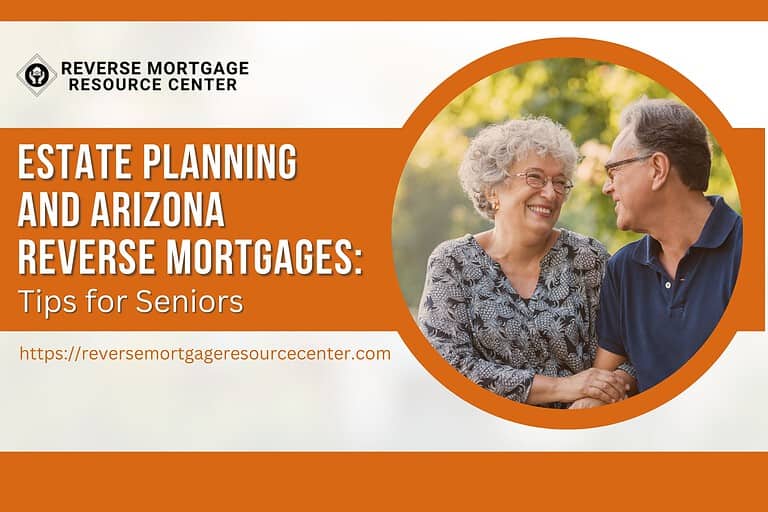 Estate Planning and Arizona Reverse Mortgages: Tips for Seniors