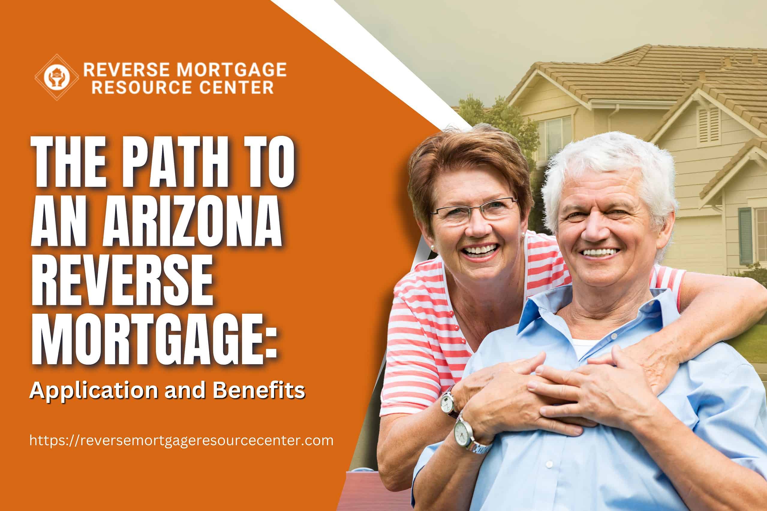 The Path to an Arizona Reverse Mortgage: Application and Benefits