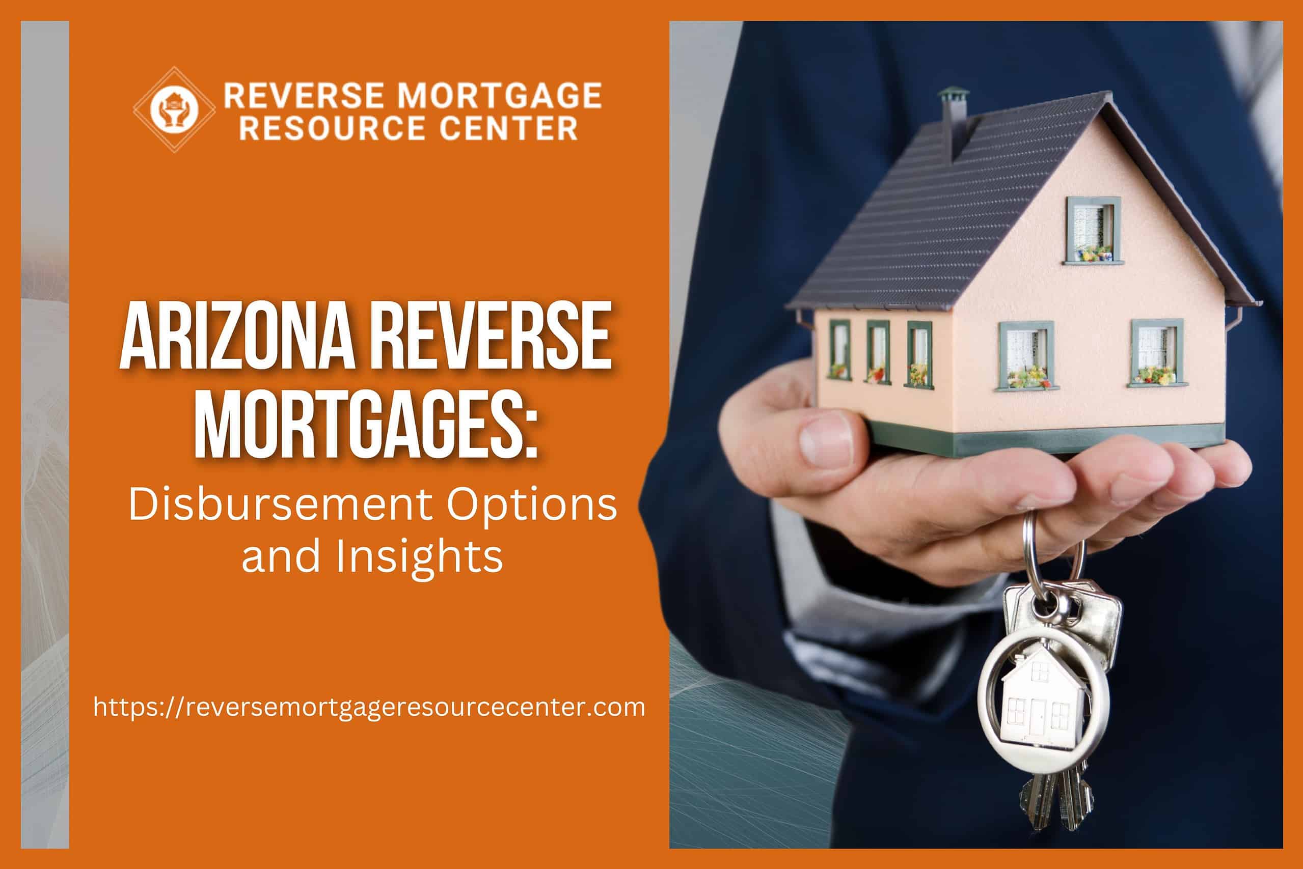 Arizona Reverse Mortgages: Disbursement Options and Insights