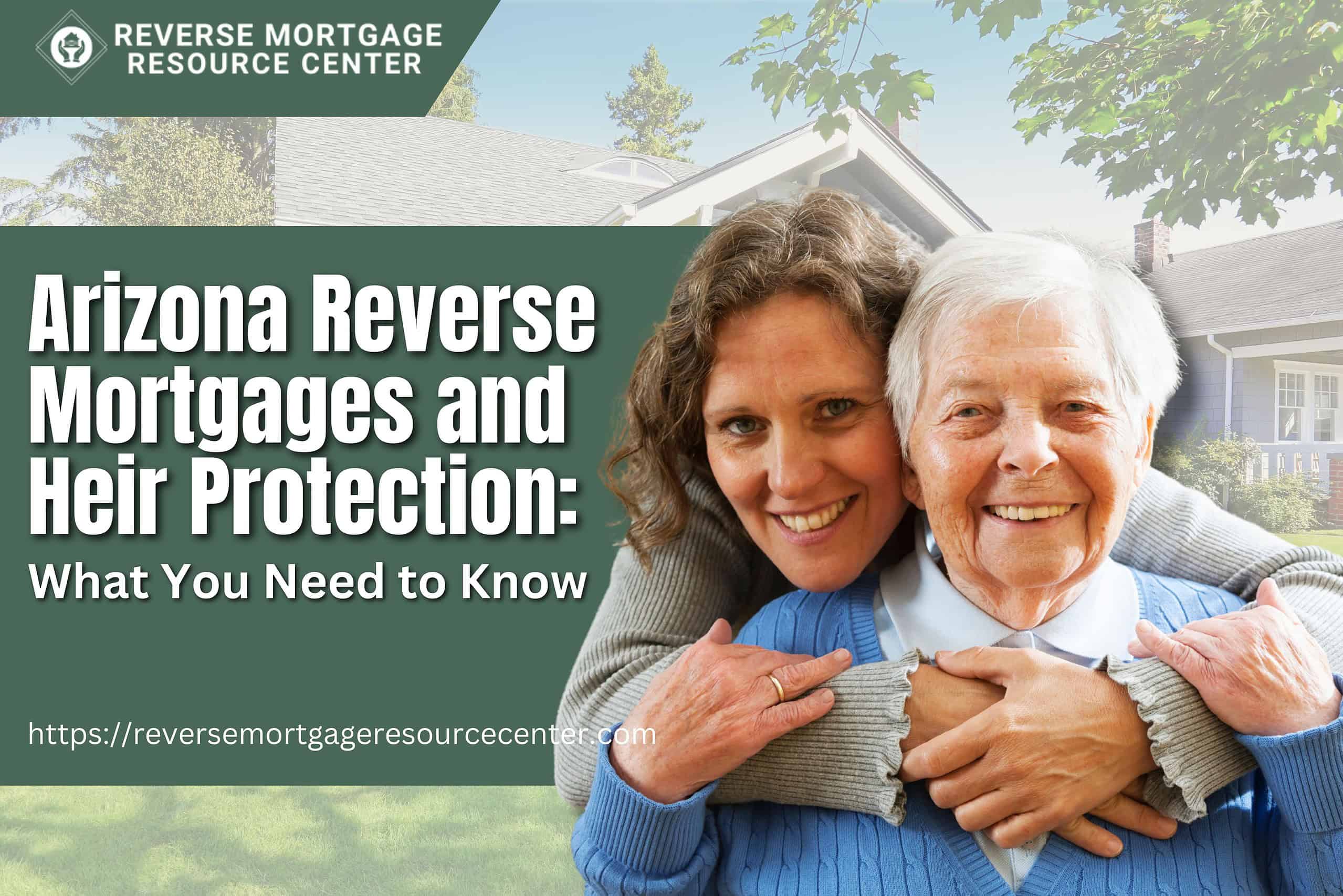 Arizona Reverse Mortgages and Heir Protection: What You Need to Know