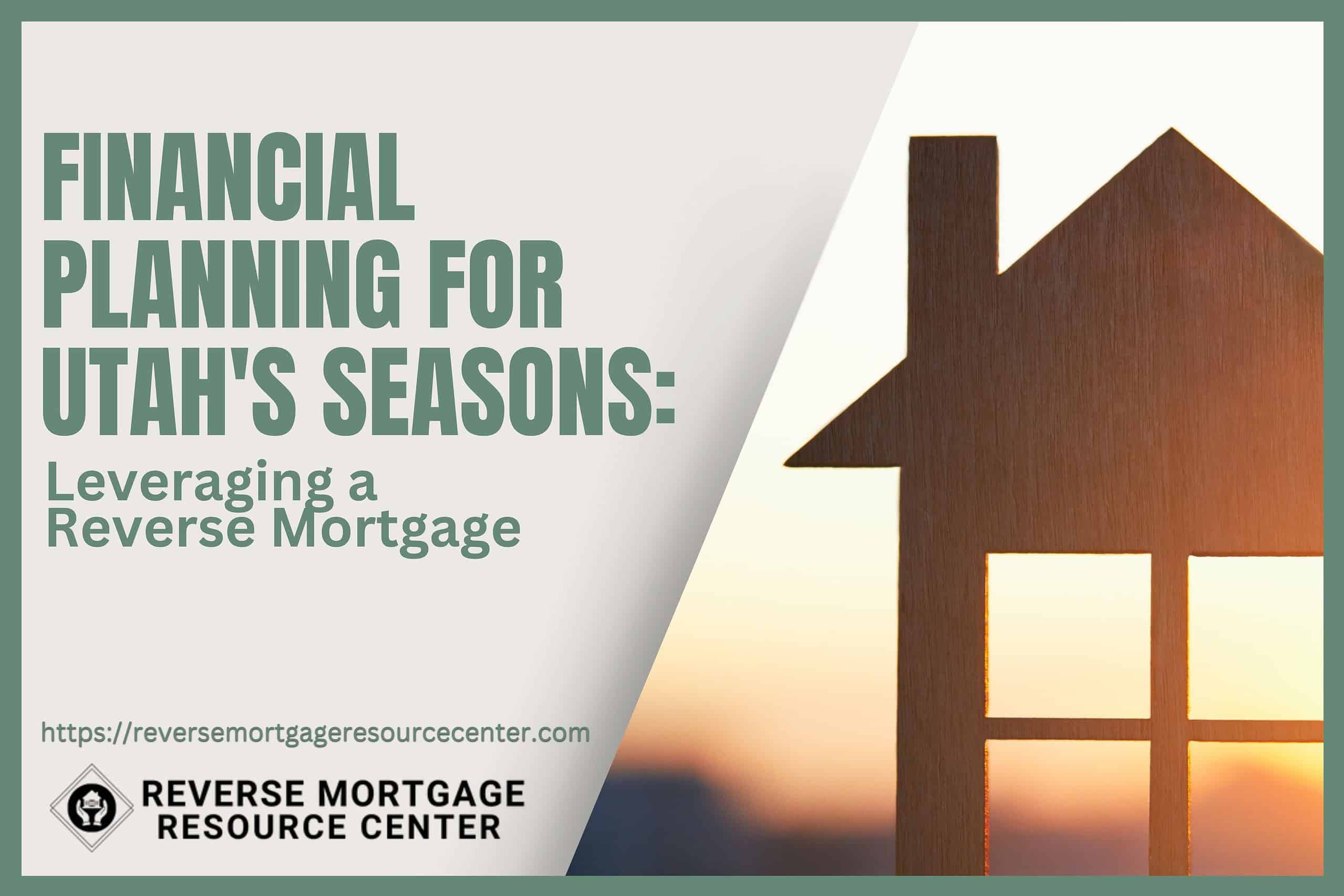 Financial Planning for Utah’s Seasons: Leveraging a Reverse Mortgage