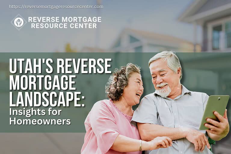 Utah’s Reverse Mortgage Landscape: Insights for Homeowners