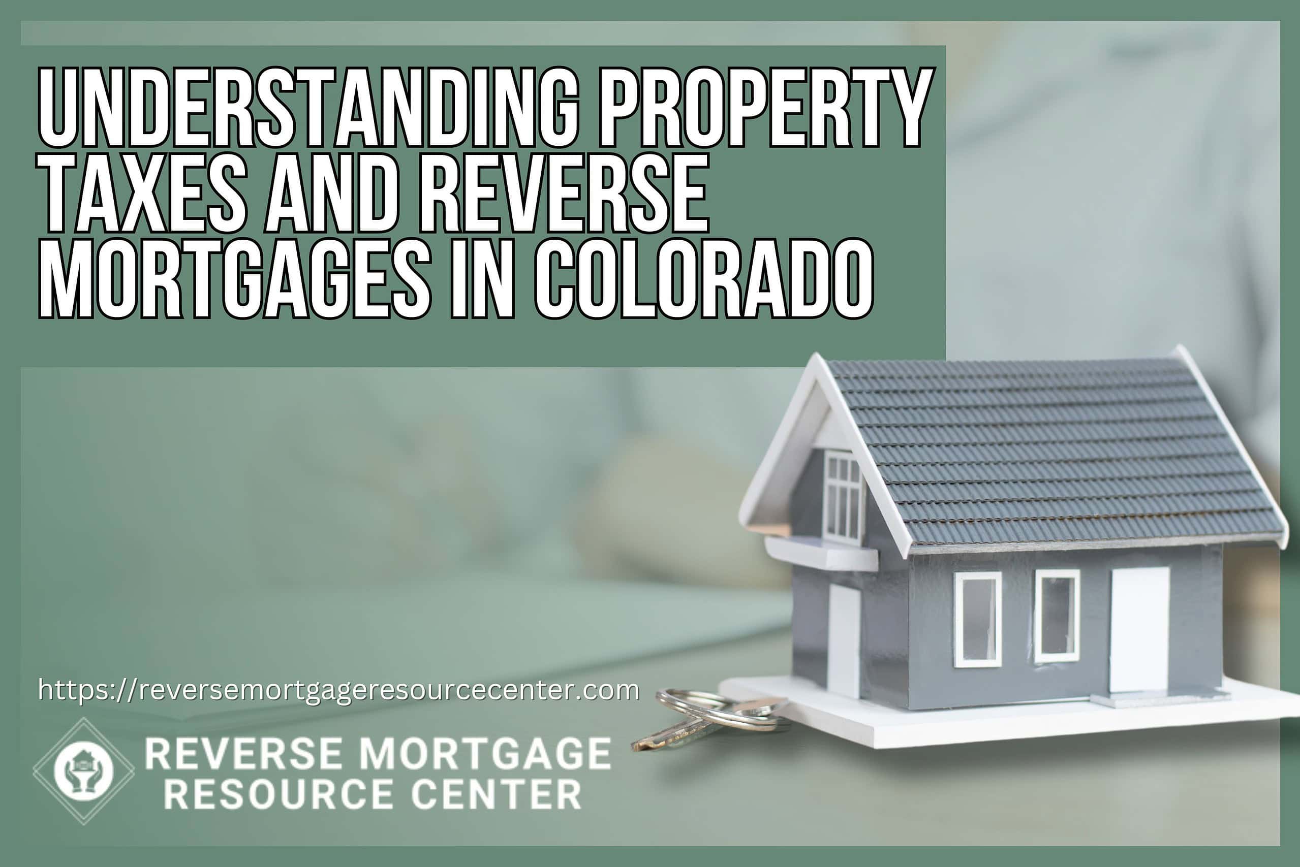 Understanding Property Taxes and Reverse Mortgages in Colorado