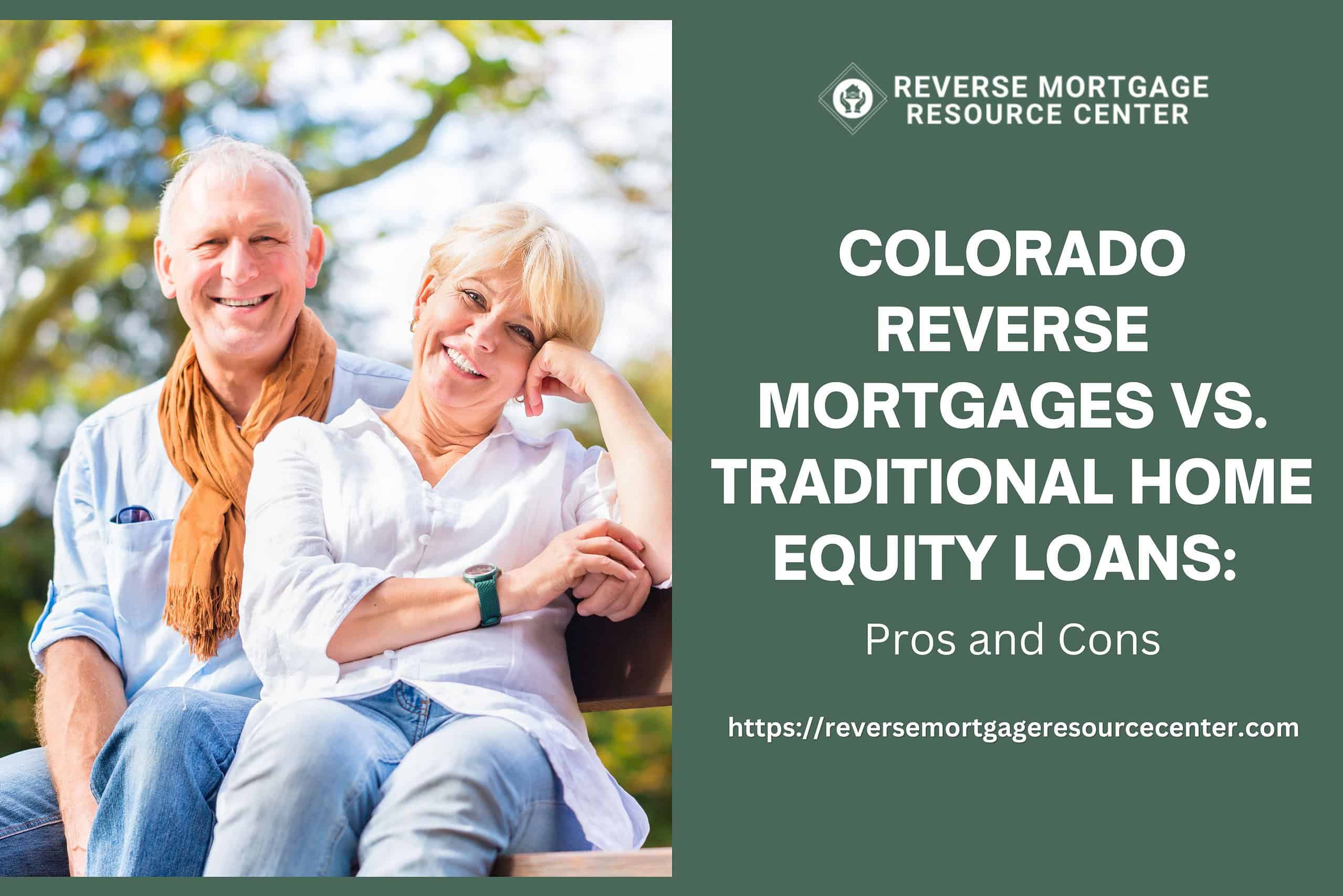 Colorado Reverse Mortgages vs. Traditional Home Equity Loans: Pros and Cons