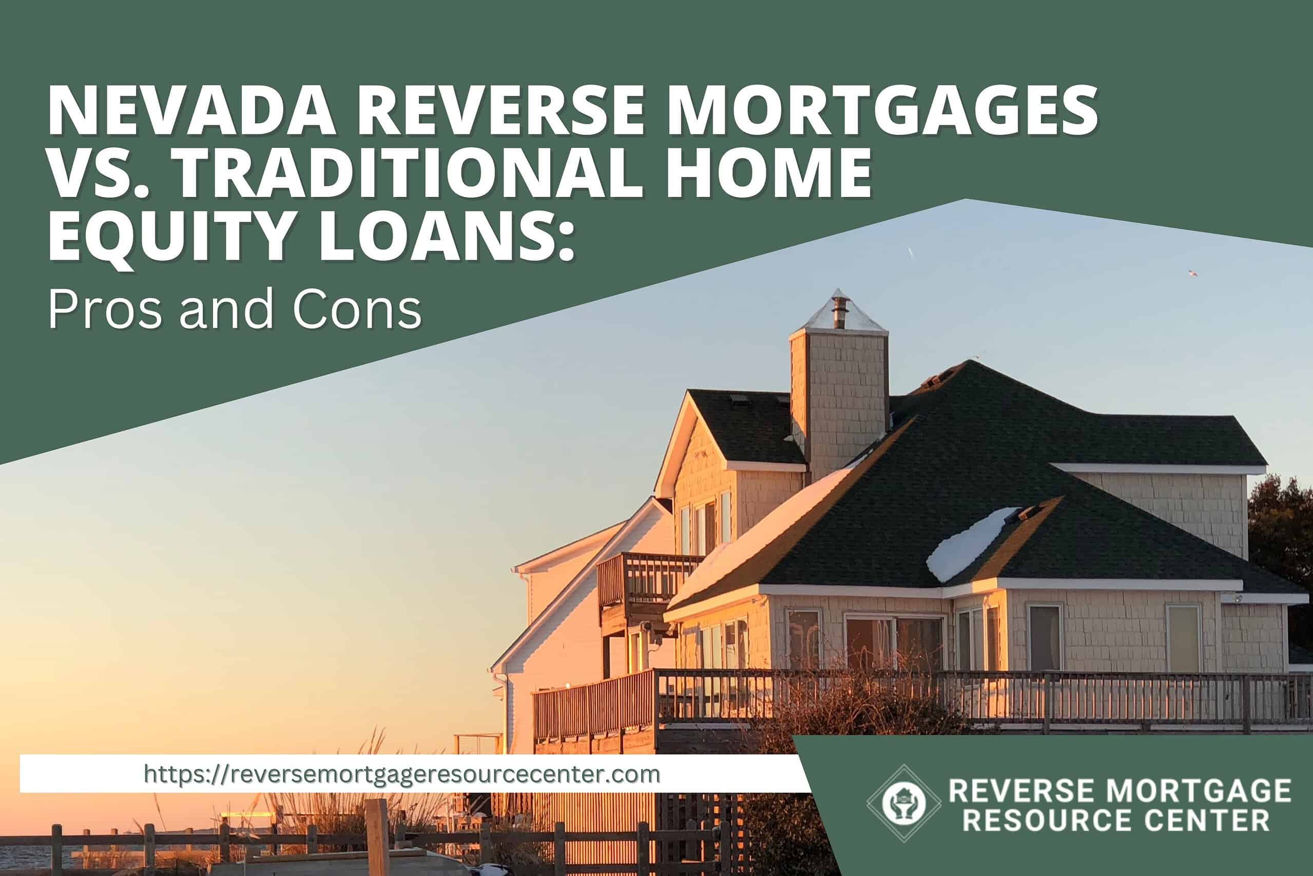 Nevada Reverse Mortgages vs. Traditional Home Equity Loans: Pros and Cons