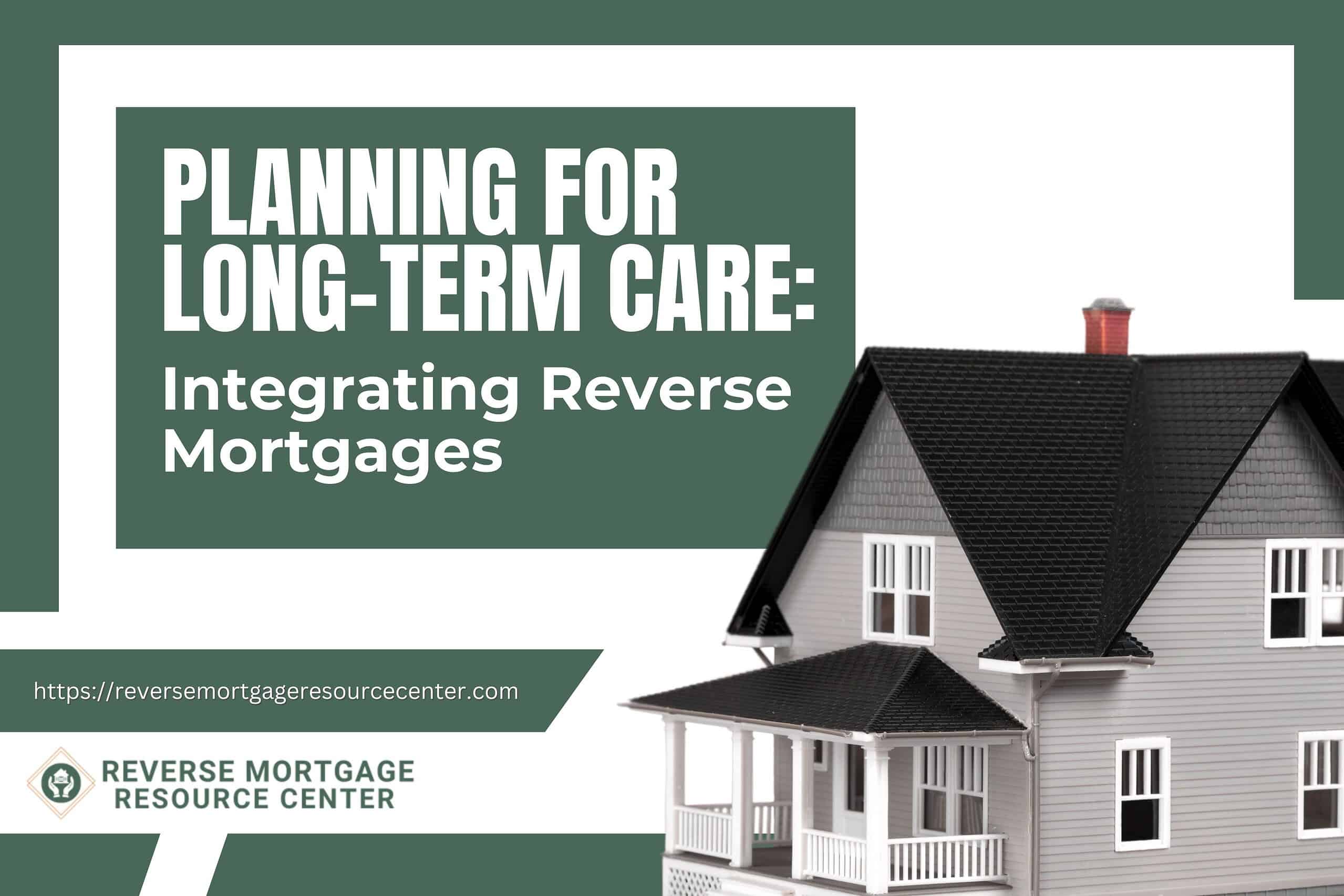 Planning for Long-Term Care: Integrating Reverse Mortgages