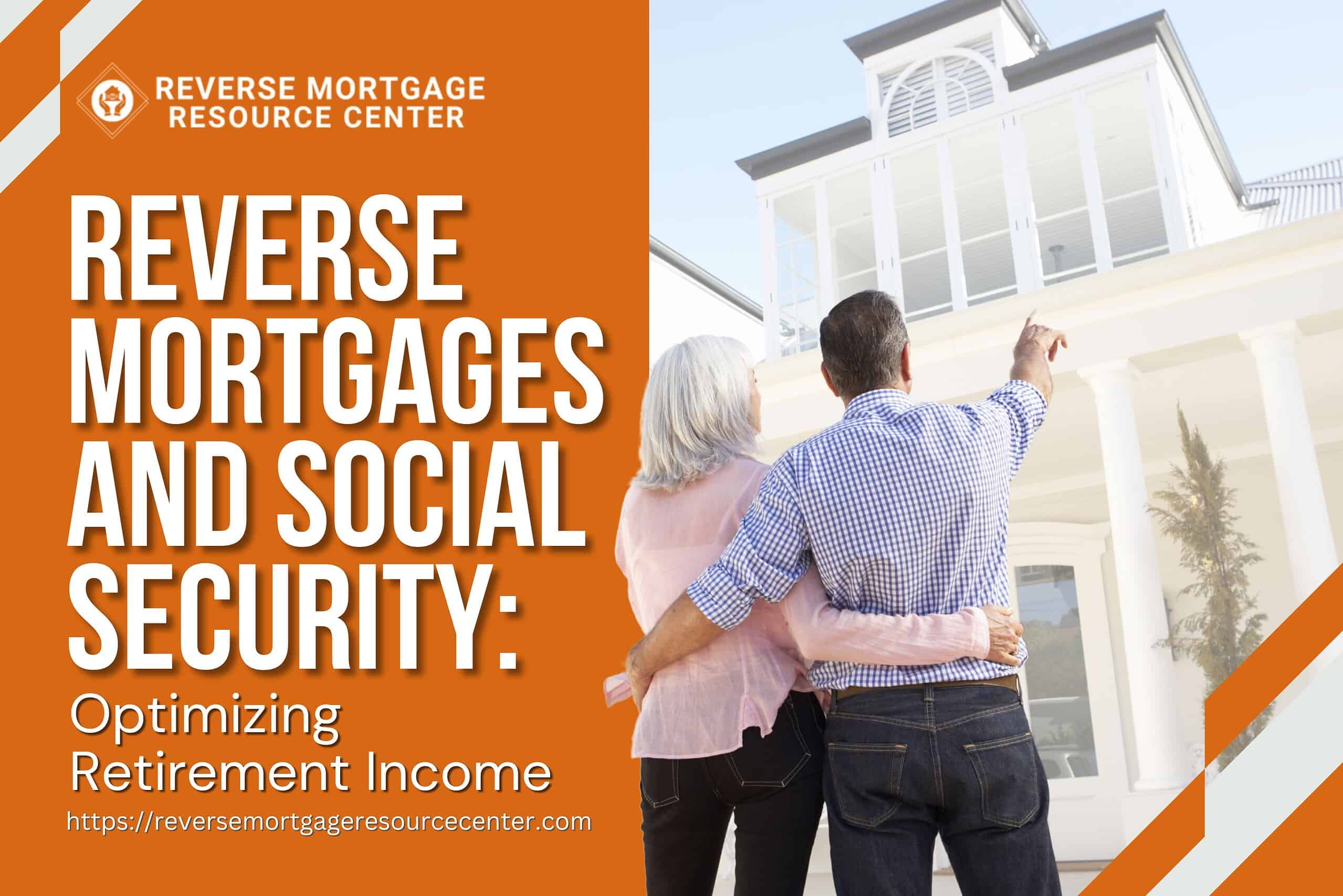 Reverse Mortgages and Social Security: Optimizing Retirement Income
