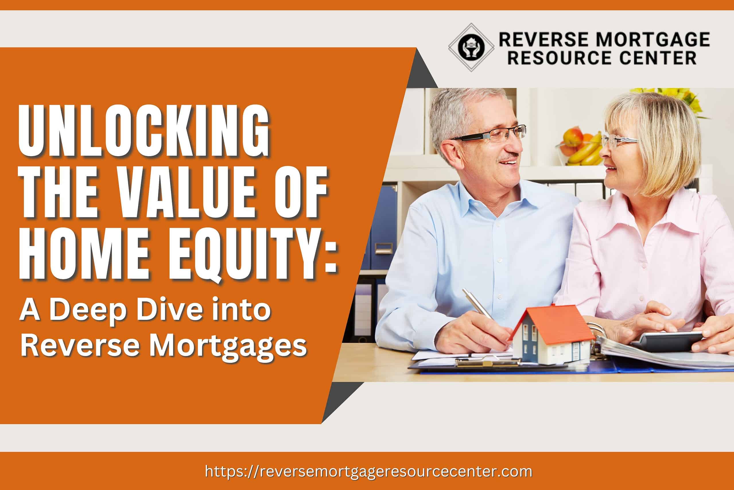 Unlocking the Value of Home Equity: A Deep Dive into Reverse Mortgages