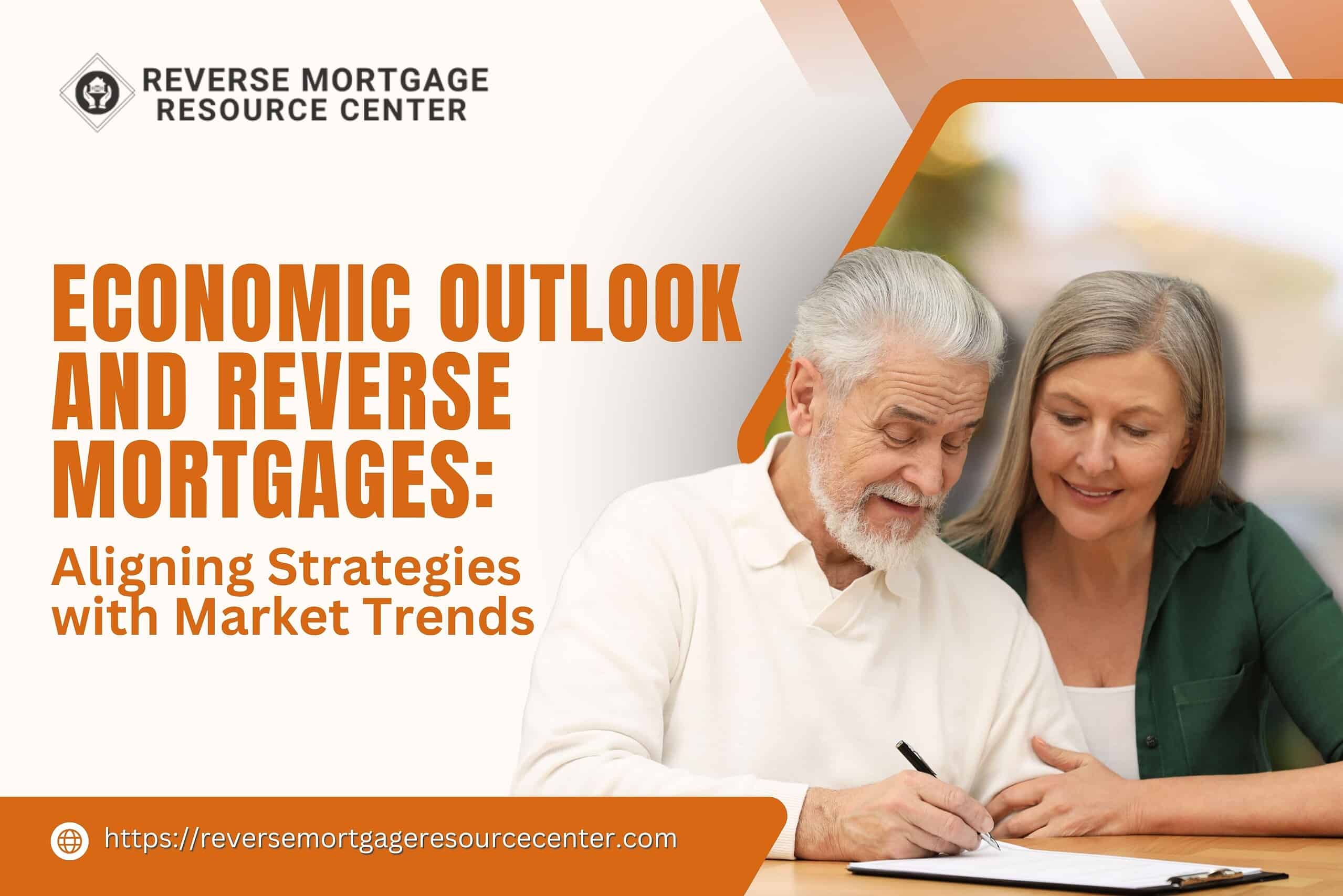 Economic Outlook and Reverse Mortgages: Aligning Strategies with Market Trends