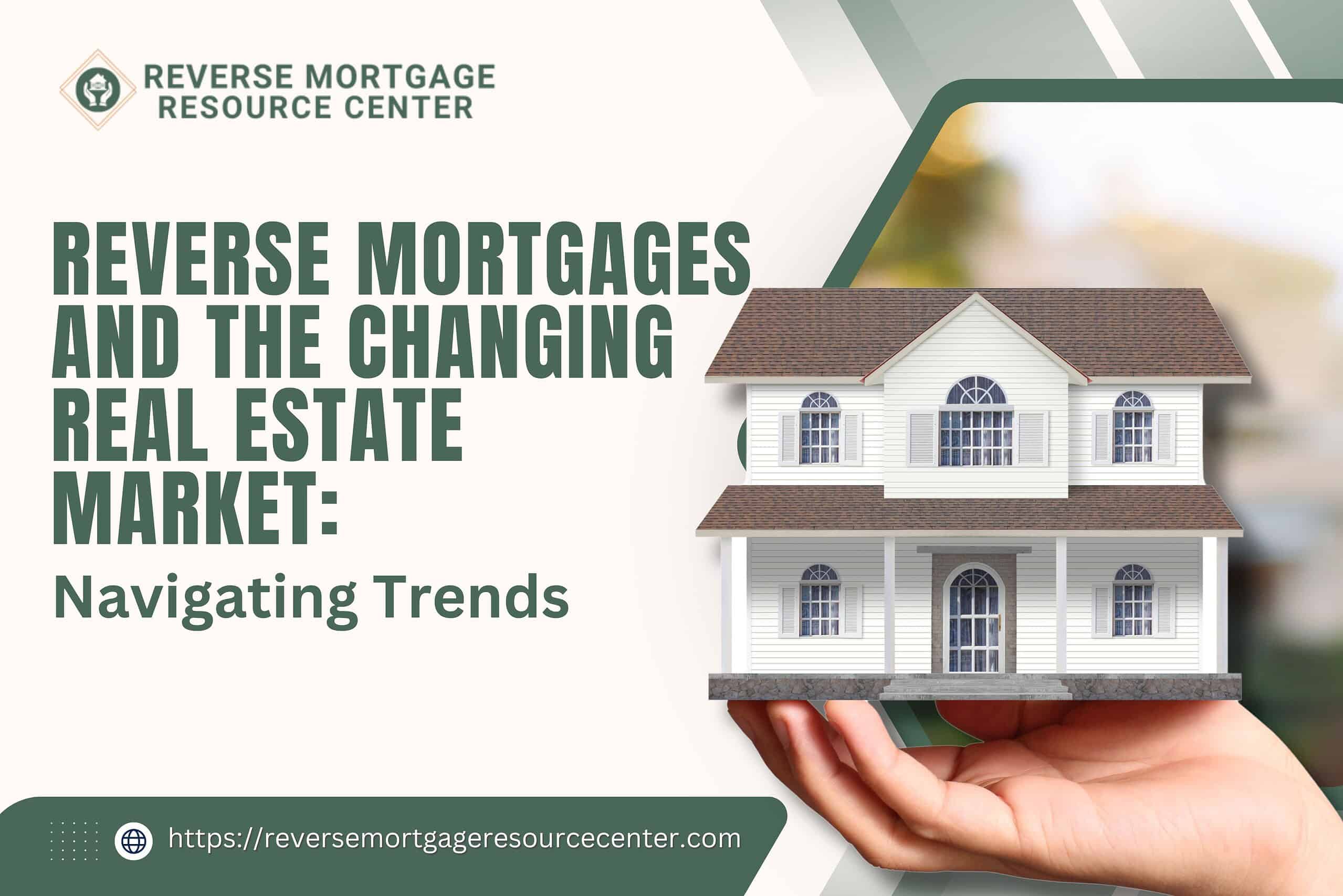 Reverse Mortgages and the Changing Real Estate Market: Navigating Trends
