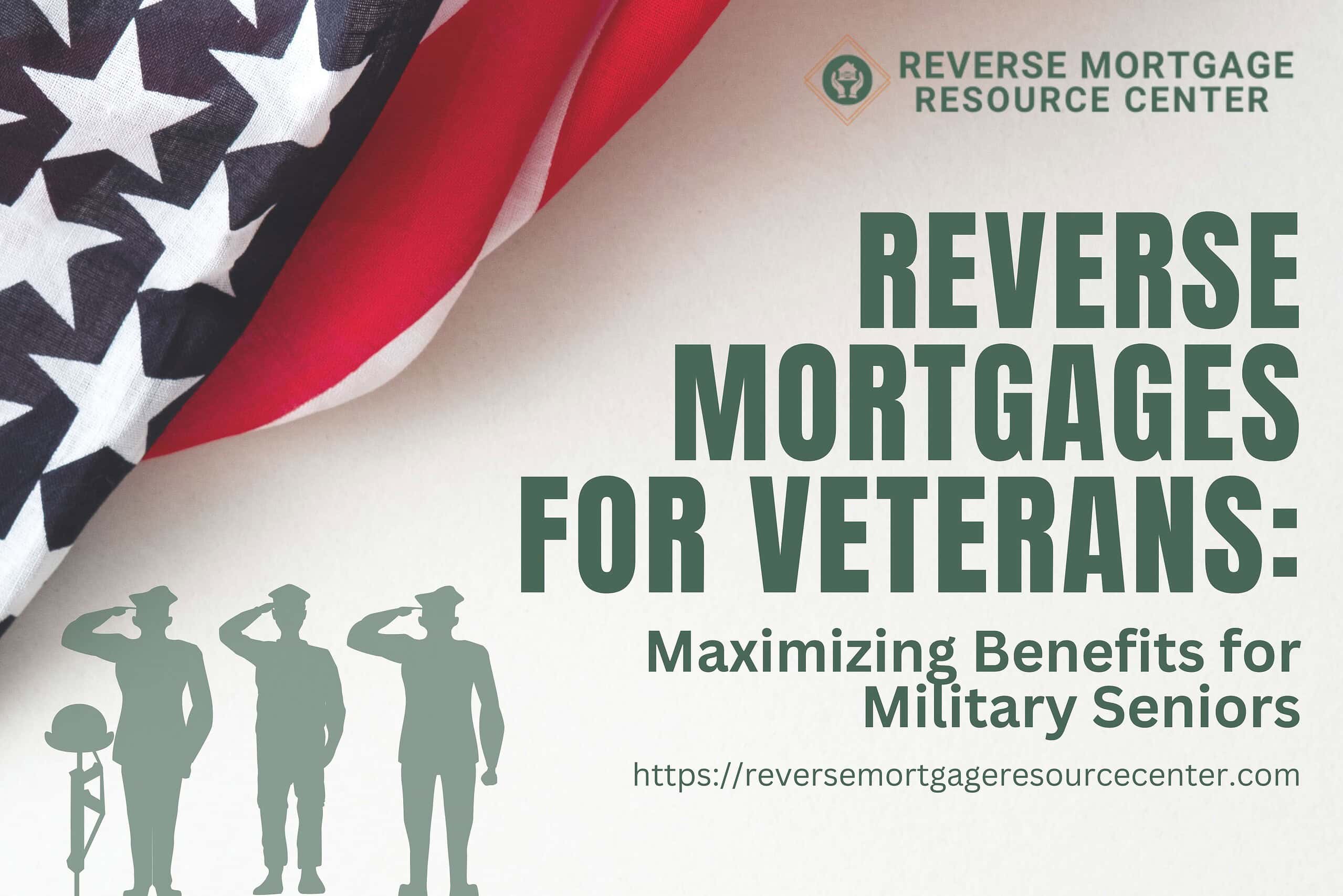 Reverse Mortgages for Veterans: Maximizing Benefits for Military Seniors