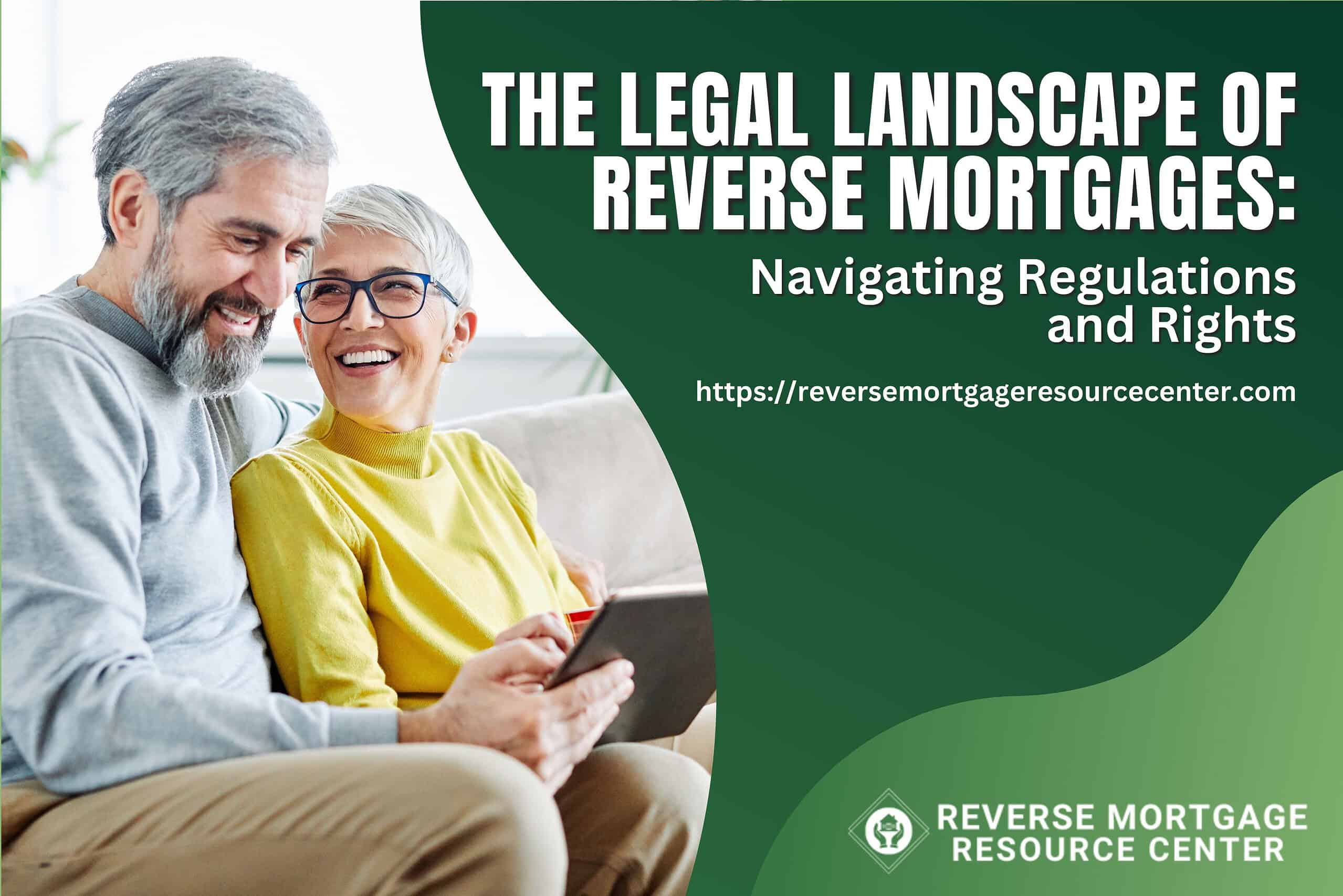 The Legal Landscape of Reverse Mortgages: Navigating Regulations and Rights