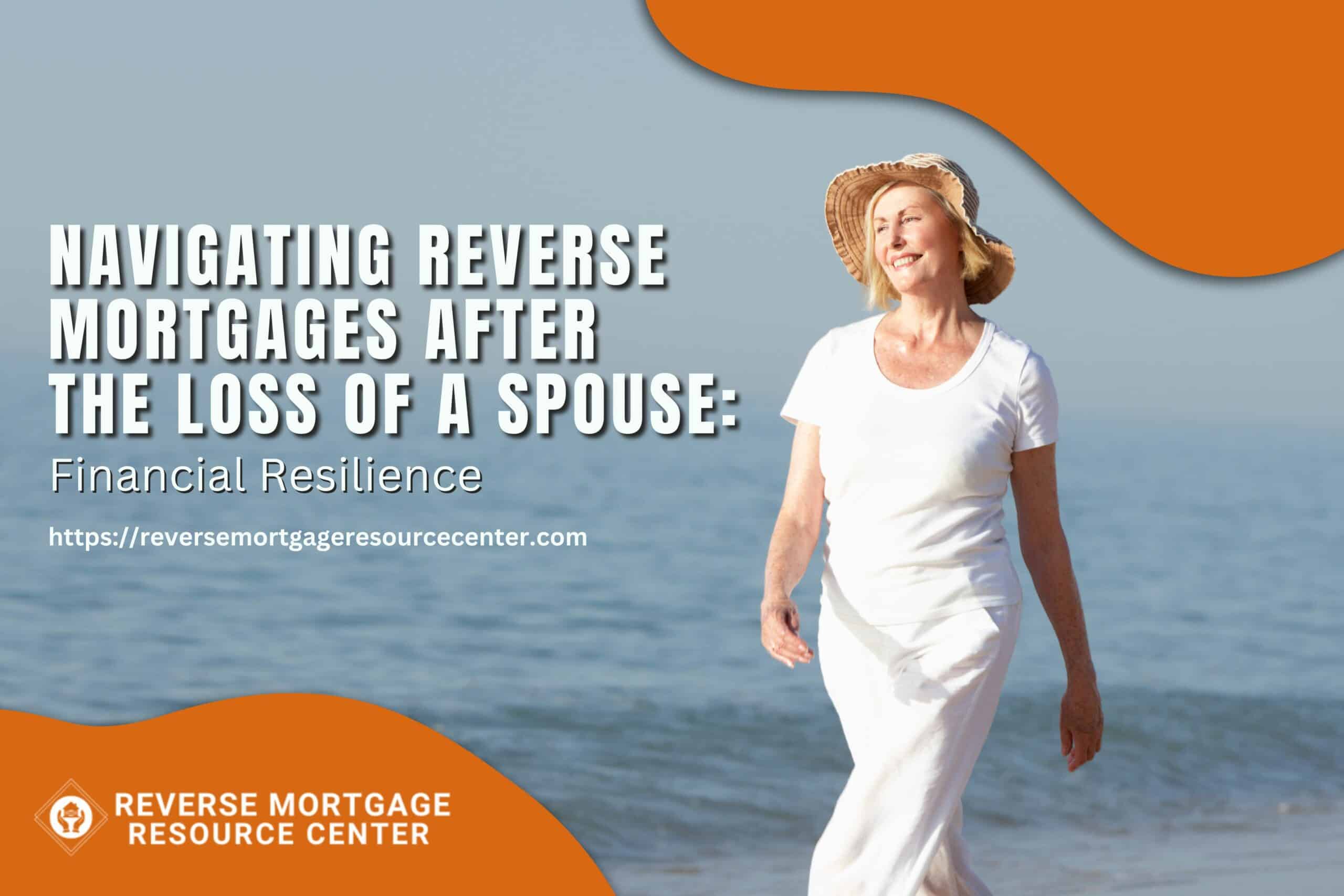 Navigating Reverse Mortgages After the Loss of a Spouse: Financial Resilience