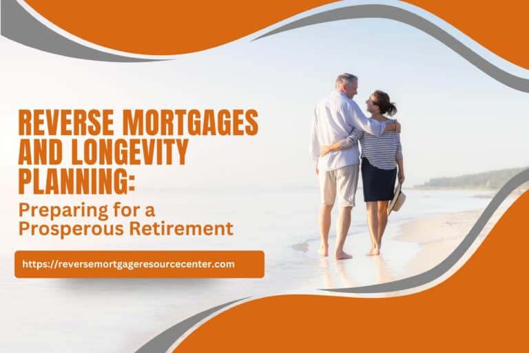 Reverse Mortgages and Longevity Planning: Preparing for a Prosperous Retirement