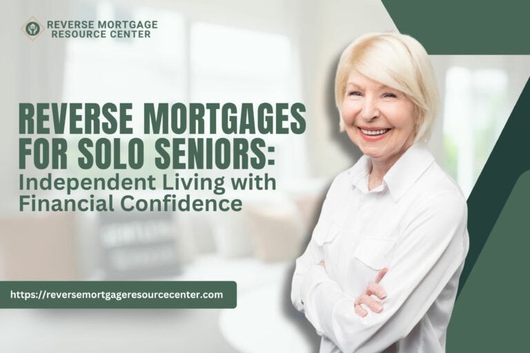 Reverse Mortgages for Solo Seniors: Independent Living with Financial Confidence