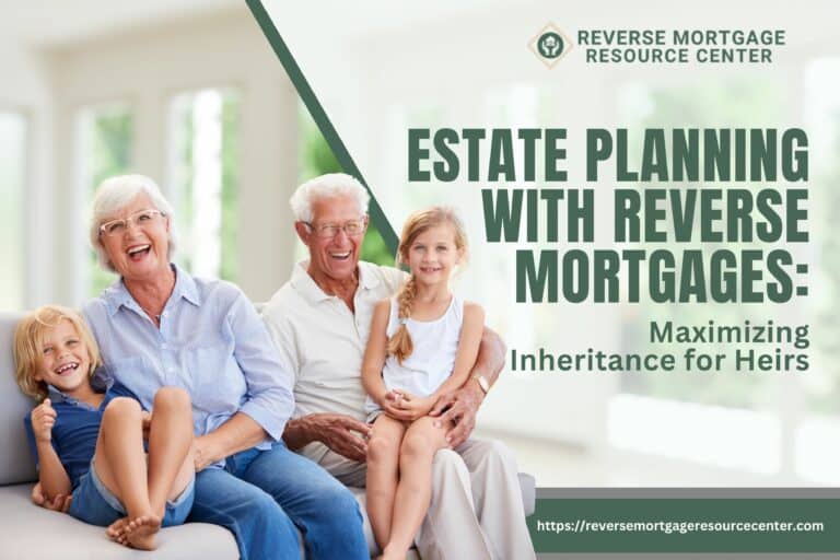 Estate Planning with Reverse Mortgages: Maximizing Inheritance for Heirs