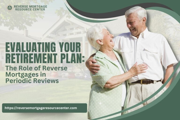 Evaluating Your Retirement Plan: The Role of Reverse Mortgages in Periodic Reviews