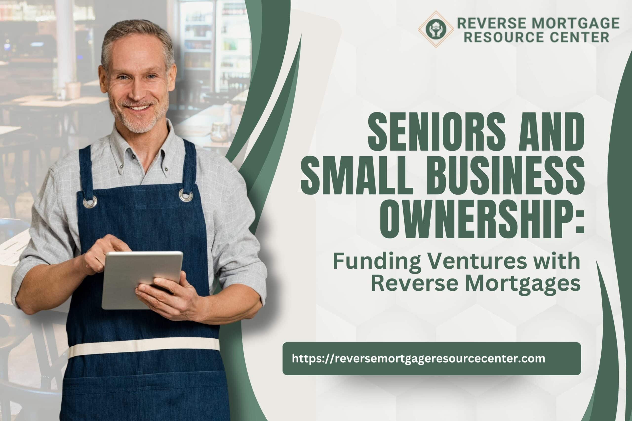 Seniors and Small Business Ownership: Funding Ventures with Reverse Mortgages