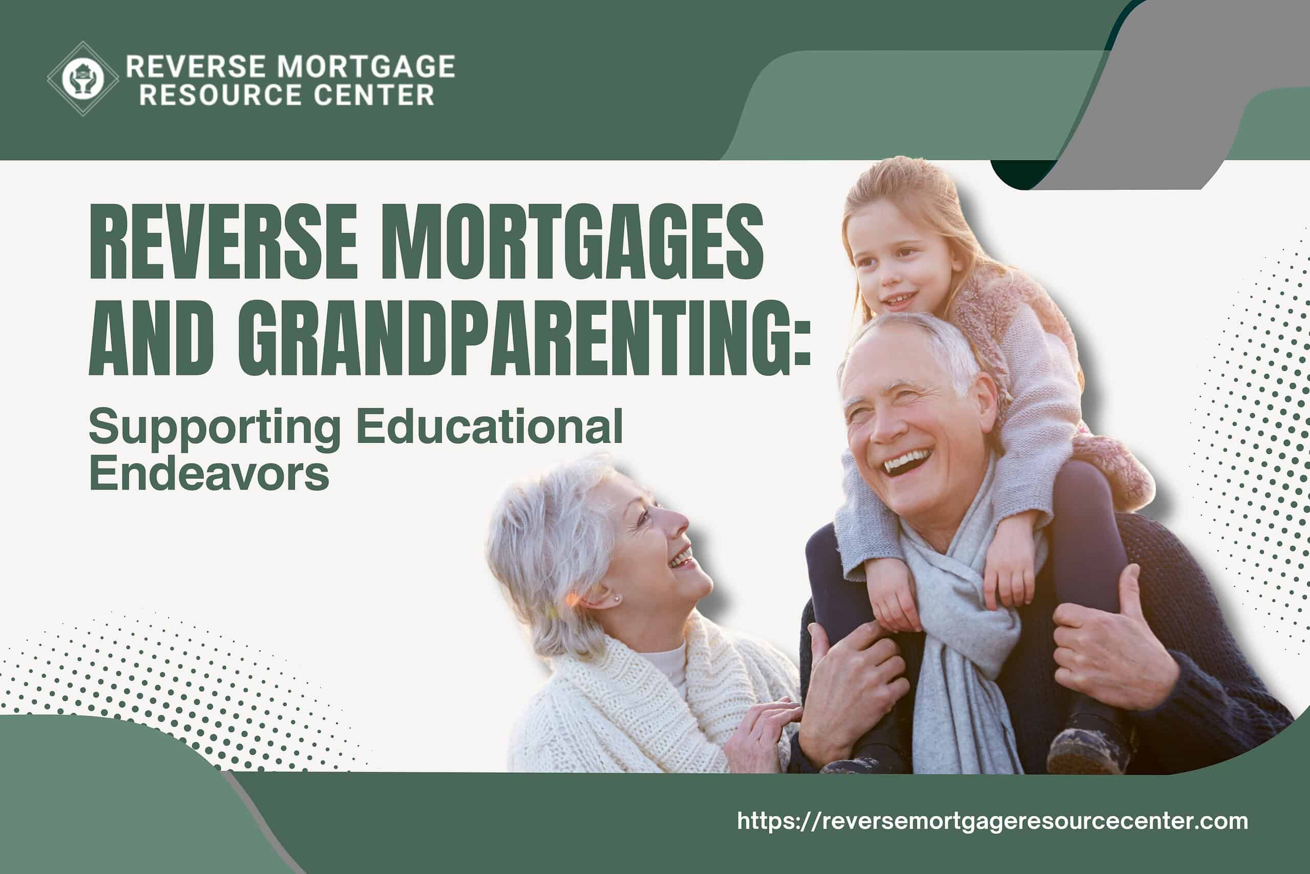 Reverse Mortgages and Grandparenting: Supporting Educational Endeavors Reverse Mortgages and Grandparenting: Supporting Educational Endeavors