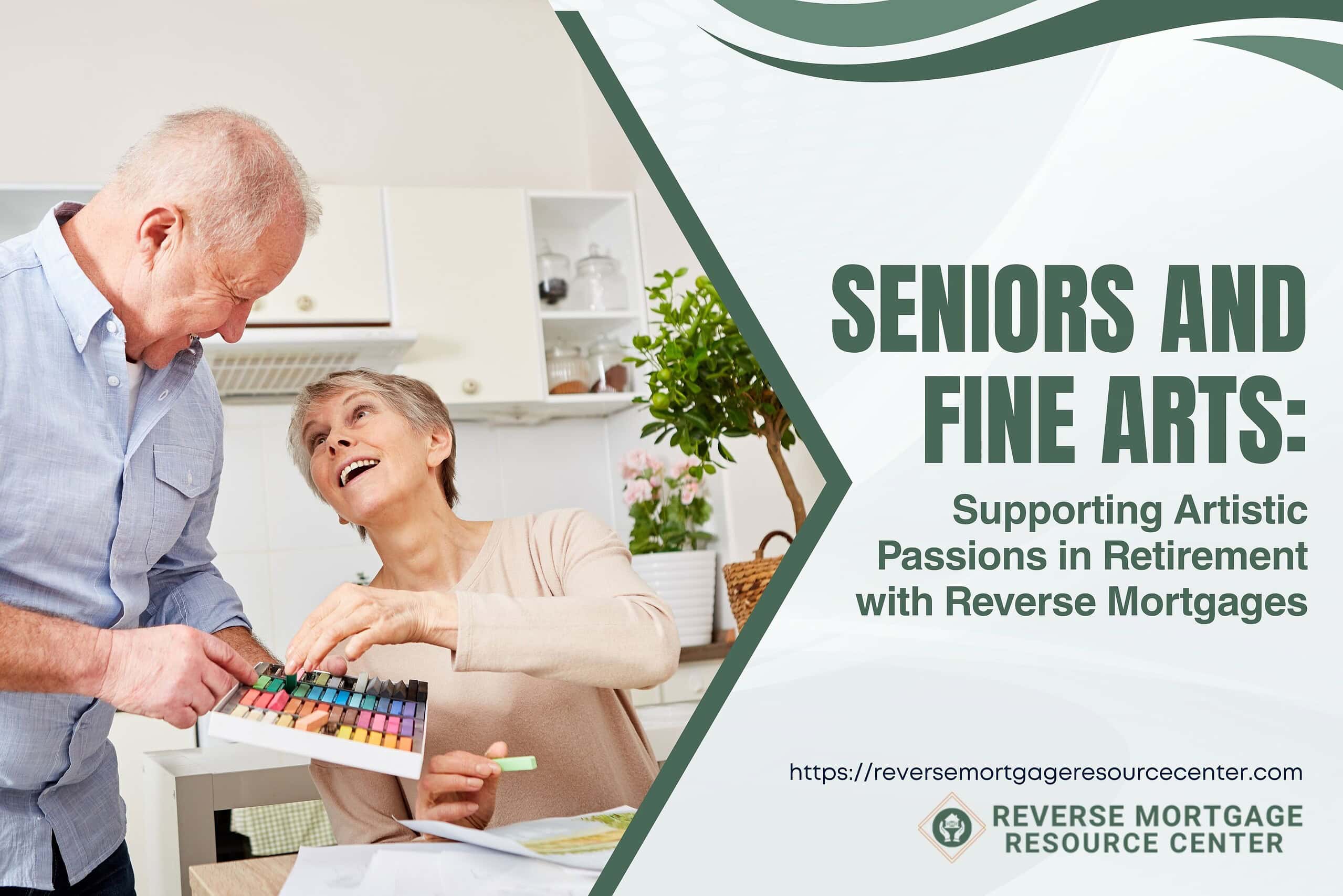 Seniors and Fine Arts: Supporting Artistic Passions in Retirement with Reverse Mortgages Seniors and Fine Arts: Supporting Artistic Passions in Retirement with Reverse Mortgages