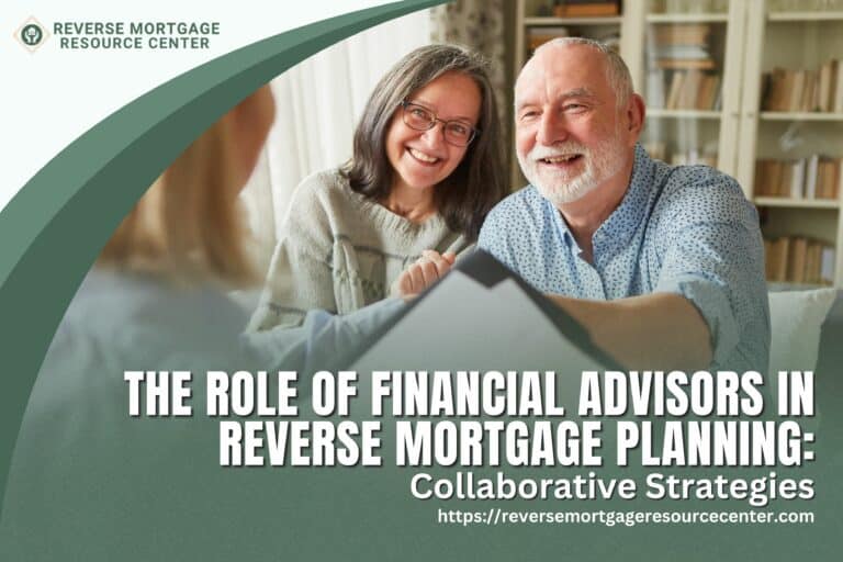 The Role of Financial Advisors in Reverse Mortgage Planning: Collaborative Strategies
