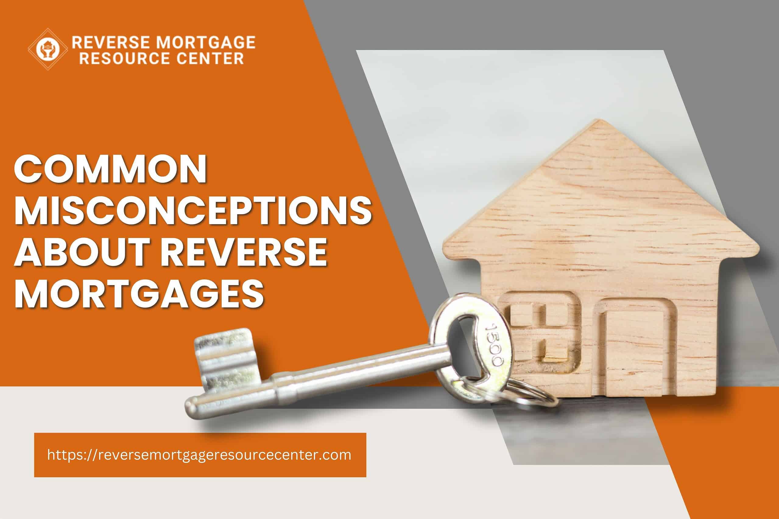 Common Misconceptions About Reverse Mortgages
