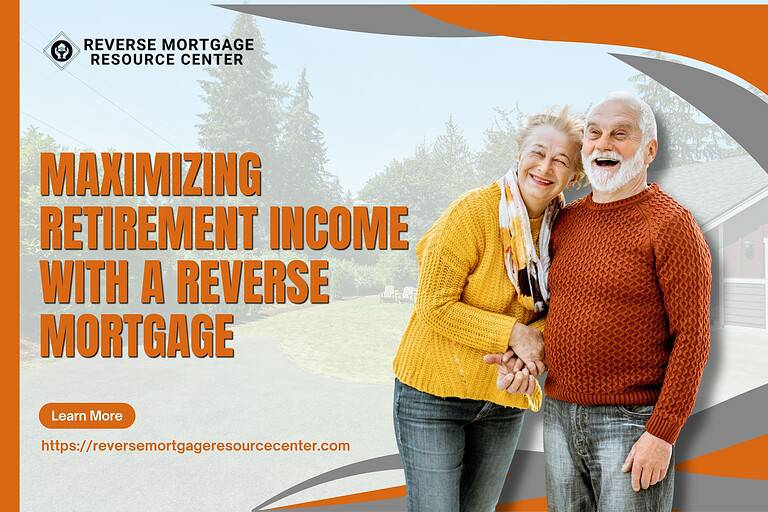 Maximizing Retirement Income with a Reverse Mortgage