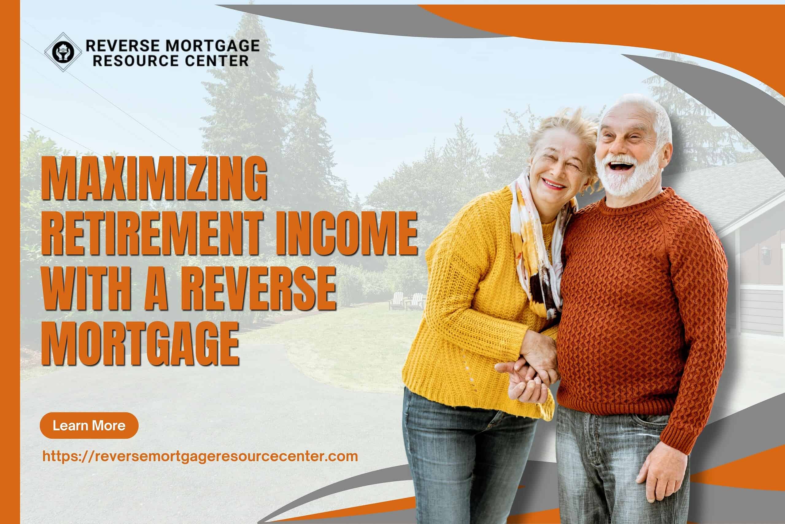Maximizing Retirement Income with a Reverse Mortgage