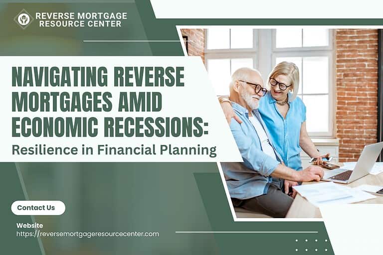 Navigating Reverse Mortgages Amid Economic Recessions: Resilience in Financial Planning