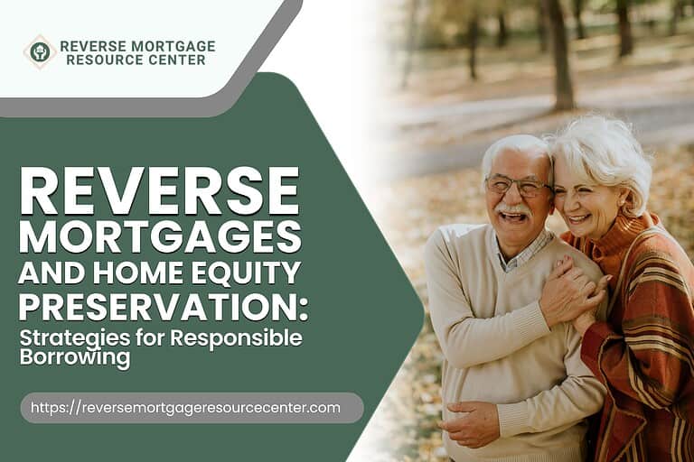 Reverse Mortgages and Home Equity Preservation: Strategies for Responsible Borrowing
