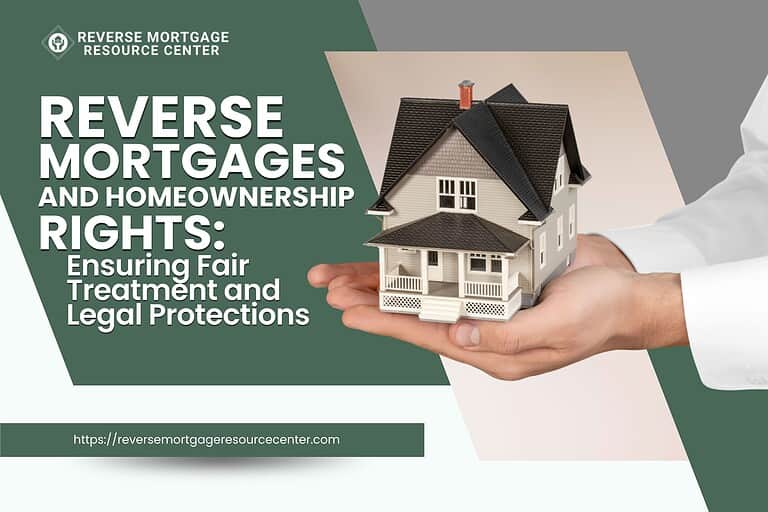 Reverse Mortgages and Homeownership Rights: Ensuring Fair Treatment and Legal Protections