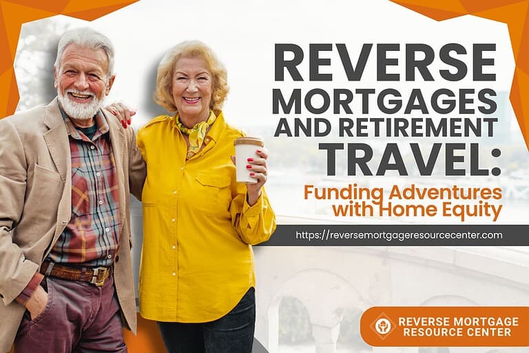 Reverse Mortgages and Retirement Travel: Funding Adventures with Home Equity