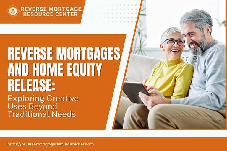 Reverse Mortgages and Home Equity Release: Exploring Creative Uses Beyond Traditional Needs