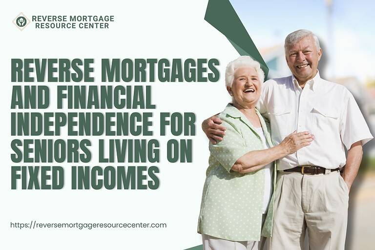 Reverse Mortgages and Financial Independence for Seniors Living on Fixed Incomes