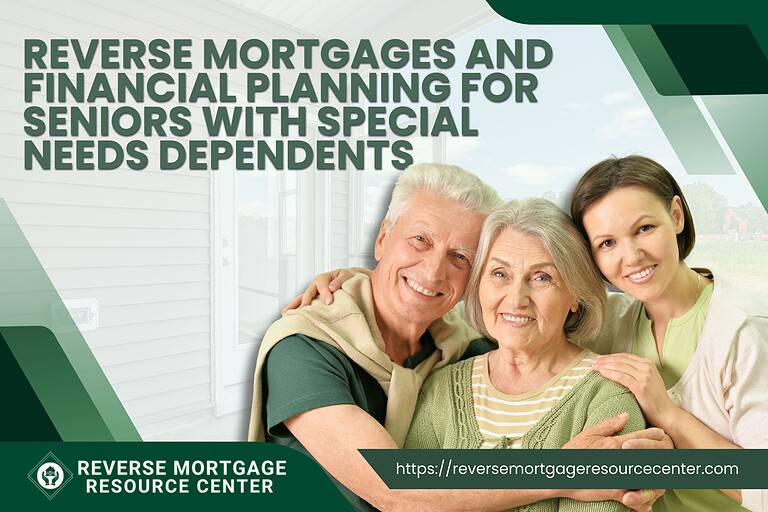 Reverse Mortgages and Financial Planning for Seniors with Special Needs Dependents