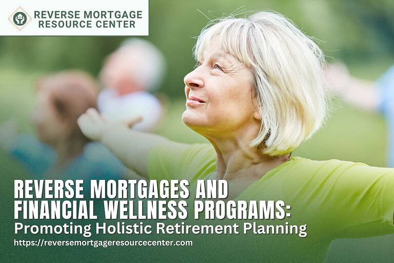 Reverse Mortgages and Financial Wellness Programs: Promoting Holistic Retirement Planning