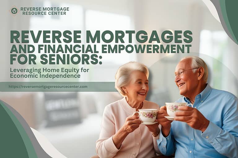Reverse Mortgages and Financial Empowerment for Seniors: Leveraging Home Equity for Economic Independence
