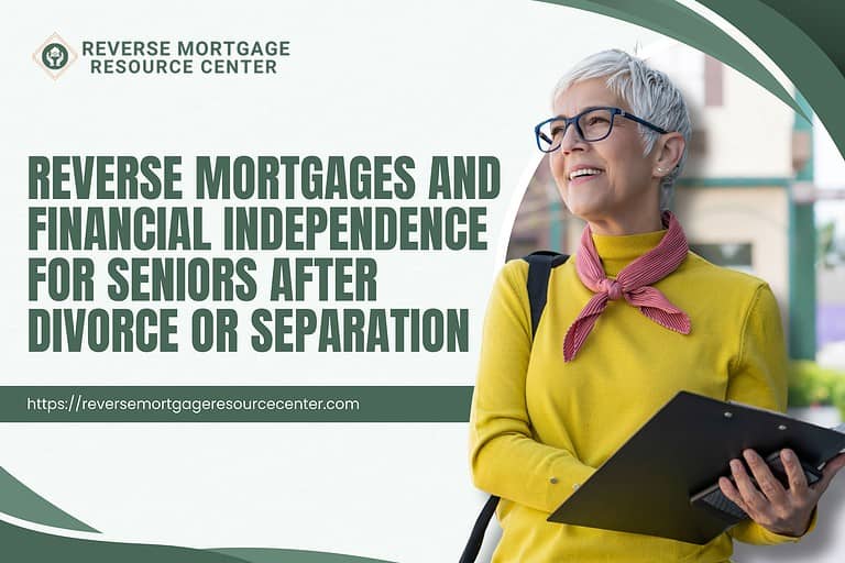 Reverse Mortgages and Financial Independence for Seniors After Divorce or Separation