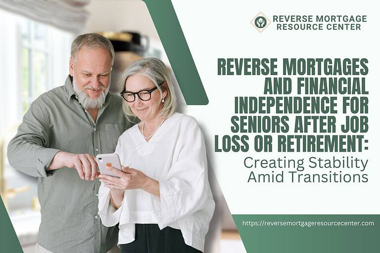 Reverse Mortgages and Financial Independence for Seniors After Job Loss or Retirement: Creating Stability Amid Transitions