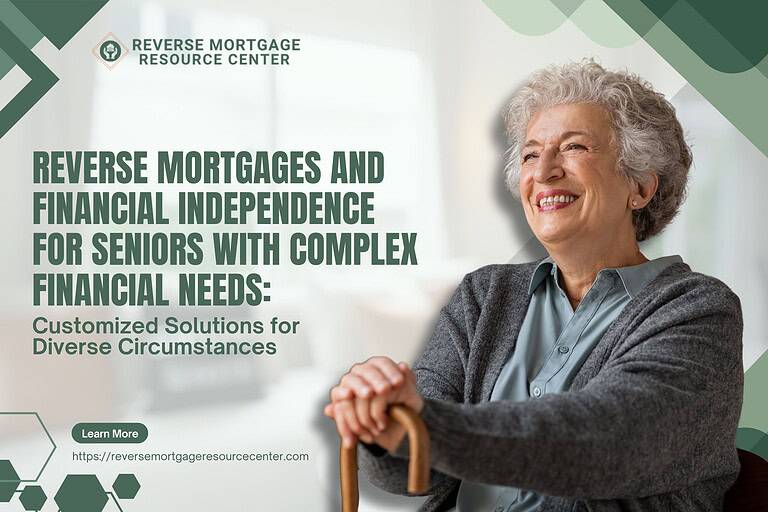 Reverse Mortgages and Financial Independence for Seniors with Complex Financial Needs: Customized Solutions for Diverse Circumstances