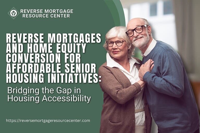 Reverse Mortgages and Home Equity Conversion for Affordable Senior Housing Initiatives: Bridging the Gap in Housing Accessibility