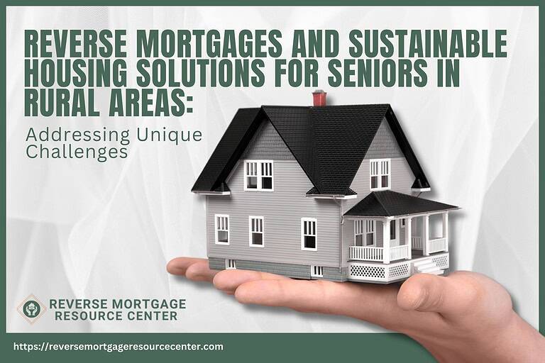 Reverse Mortgages and Sustainable Housing Solutions for Seniors in Rural Areas: Addressing Unique Challenges