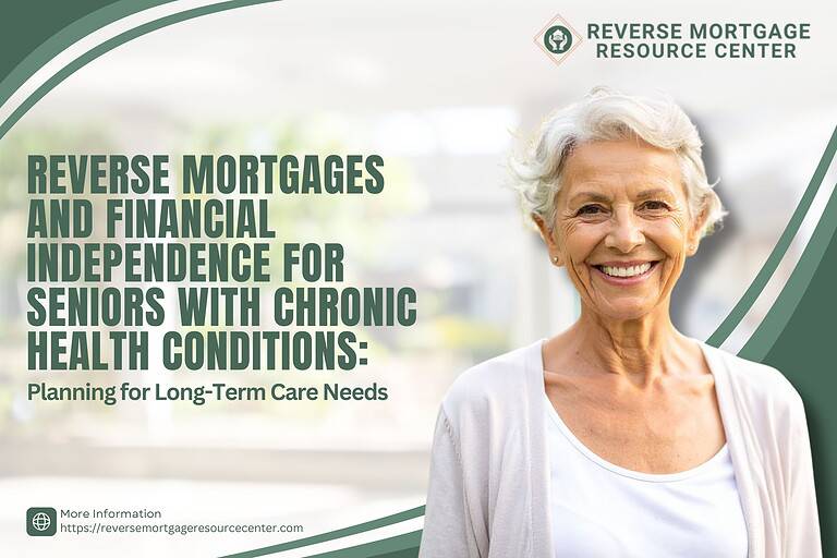 Reverse Mortgages and Financial Independence for Seniors with Chronic Health Conditions: Planning for Long-Term Care Needs